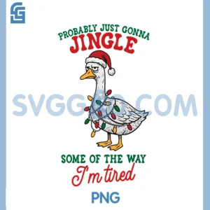 Probably Just Gonna Jingle PNG, Some of The Way I'm Tired Goose PNG