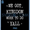 Funny Bible Verse Christian PNG, We Got Kingdom Work to Do Yall PNG 1 Funny Bible Verse Christian PNG, We Got Kingdom Work to Do Yall PNG