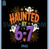 Haunted by 67 Funny Six Seven PNG, Meme Spooky Ghost Halloween PNG