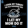 I Cook My Turkey PNG, The Old Fashioned Way i let My mom do it PNG 2 I Cook My Turkey PNG, The Old Fashioned Way i let My mom do it PNG