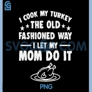 I Cook My Turkey The Old PNG, Fashioned Way I Let My Mom Do It PNG