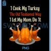 I Cook My Turkey The Old Fashioned Way PNG, I Let My Mom Do It PNG
