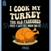 I Cook My Turkey The Old Fashioned Way PNG, I Let My Mom Do It PNG 1 I Cook My Turkey The Old Fashioned Way PNG, I Let My Mom Do It PNG