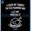 I Cook My Turkey The Old Fashioned Way PNG, I Let My Mom Do It PNG 2 I Cook My Turkey The Old Fashioned Way PNG, I Let My Mom Do It PNG
