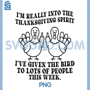 Im Really Into The Thanksgiving PNG, Spirit Ive Given The Bird PNG