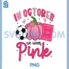 in October We Wear Pink Soccer PNG, Pumpkin Breast Cancer PNG