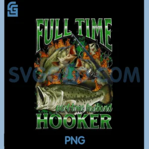 Full Time Hooker Funny PNG, Offensive Fishing Meme Bootleg PNG
