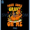 Pour Some Gravy On Me Funny PNG, Turkey Thanksgiving Fall Leaves PNG