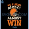 We Almost Always Almost Win PNG, Funny Football Fans PNG