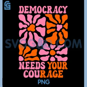 Floral Democracy Needs Your PNG, Courage Pro Democracy Resistance PNG