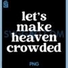 Let's Make Heaven Crowded PNG, Funny PNG