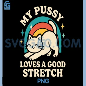 My Pussy Loves a Good Stretch PNG, Crude Adult Humor Cat PNG