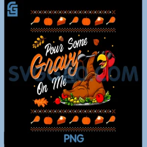 Pour Some Gravy on Me PNG, Funny Happy Turkey PNG, Day Thanksgiving PNG