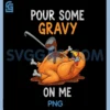 Pour Some Gravy On Me PNG, Happy Turkey Day PNG, Thanksgiving PNG 1 Pour Some Gravy On Me PNG, Happy Turkey Day PNG, Thanksgiving PNG