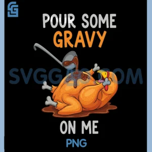 Pour Some Gravy On Me PNG, Happy Turkey Day PNG, Thanksgiving PNG
