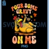 Turkey Pour Some Gravy On Me PNG, Thanksgiving PNG
