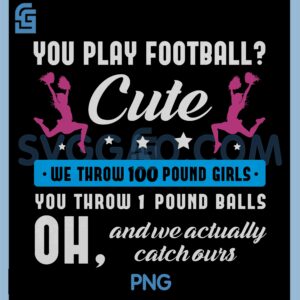 You Play Football Cute PNG, we Throw 100 Pound Cheerleading PNG
