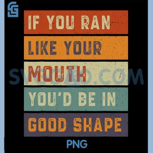 Retro If You Ran Like Your Mouth PNG, Youd Be in Good Shape PNG