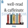 Well Read & Caffeinated PNG, Book PNG 1 Well Read & Caffeinated PNG, Book PNG