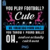 You Play Football Cute PNG, we Throw 100 Pound Girls Cheerleading PNG 1 You Play Football Cute PNG, we Throw 100 Pound Girls Cheerleading PNG