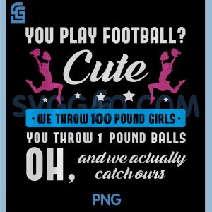You Play Football Cute PNG, we Throw 100 Pound Girls Cheerleading PNG