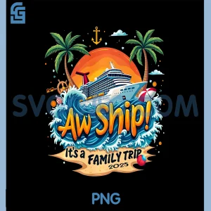 Aw Ship! Its A Family Trip 2025, Family Trip Matching Cruise PNG