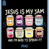 Jesus Is My Jam And Im Here To Spread It PNG, Christian Faith PNG