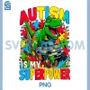 Autism Is My Superpower PNG, Dino Boys Monster Truck PNG 2 Autism Is My Superpower PNG, Dino Boys Monster Truck PNG