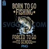 Born to Fish Forced PNG, to Go to School Fishing PNG