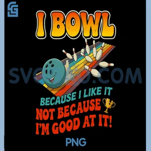 Bowl Cause I Like It Not Good PNG, at It Funny Ten Pin Bowling PNG