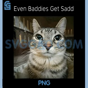 Even Baddies Get Saddies PNG, Funny Cat Meme Unhinged PNG