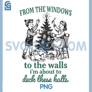 From The Windows To The Walls PNG, Im About To Deck These Halls