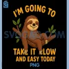 Funny Animal Sloth PNG, Take It Slow and Easy Today Novelty PNG