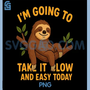 Funny Animal Sloth PNG, Take It Slow and Easy Today Novelty PNG