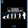 Funny Anti Trump PNG, Go Back We Screwed Up Trump Evolution PNG