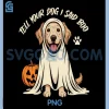 Funny Tell Your Dog I Said Boo PNG, Halloween PNG 2 Funny Tell Your Dog I Said Boo PNG, Halloween PNG