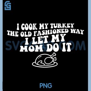 I Cook My Turkey The Old PNG, Fashioned Way Funny Thanksgiving PNG