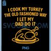 I Cook My Turkey The Old PNG, Fashioned Way I Let My Dad Do It PNG 1 I Cook My Turkey The Old PNG, Fashioned Way I Let My Dad Do It PNG