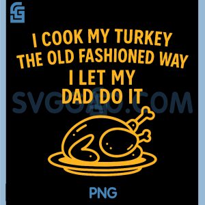I Cook My Turkey The Old PNG, Fashioned Way I Let My Dad Do It PNG