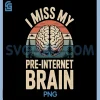 I Miss My Pre Internet Brain PNG, Funny PNG 1 I Miss My Pre Internet Brain PNG, Funny PNG