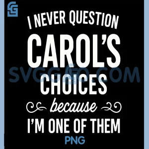 I Never Question Carol's PNG, Choices Because I'm One of Them PNG