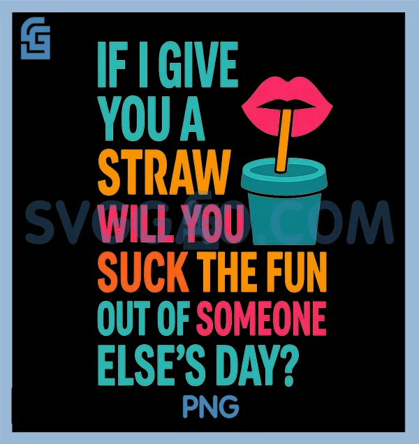 If I Give You A Straw PNG, Will You Suck The Fun Out PNG, Funny Meme PNG