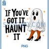 If You ve Got It PNG, Haunt It Ghost PNG 2 If You ve Got It PNG Haunt It Ghost PNG