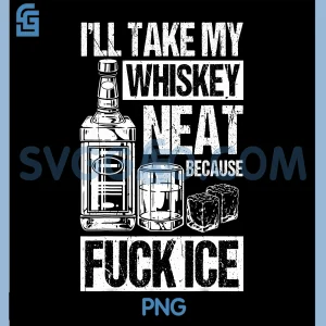 I ll TAKE My Whiskey Neat PNG, Because Fuck ICE PNG