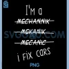 Im A Mechanic I Fix Cars PNG, Funny Saying Auto Repairman PNG 2 Im A Mechanic I Fix Cars PNG, Funny Saying Auto Repairman PNG