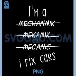 Im A Mechanic I Fix Cars PNG, Funny Saying Auto Repairman PNG