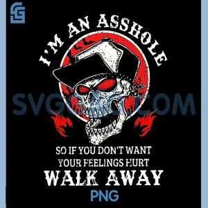 Im An Asshole PNG, So If You Don't Want Your Feelings Hurt Walk PNG