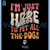 Im Just Here to Pet All the Dogs PNG, Funny Dog Quote Halloween PNG