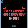 Im No Vampire But I Know How to Suck PNG, Funny Quote PNG