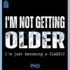 Im Not Getting Older PNG, A Classic Funny Graphic Sarcastic PNG